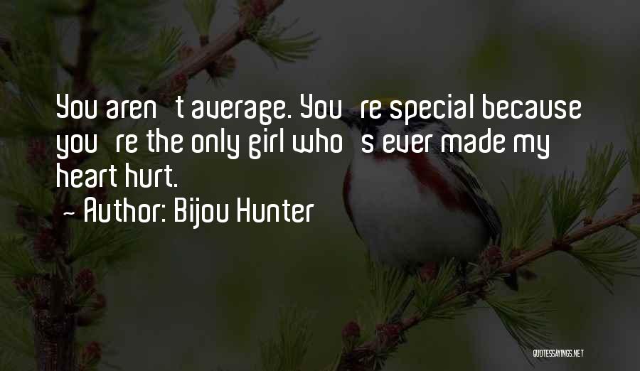 Bijou Hunter Quotes: You Aren't Average. You're Special Because You're The Only Girl Who's Ever Made My Heart Hurt.