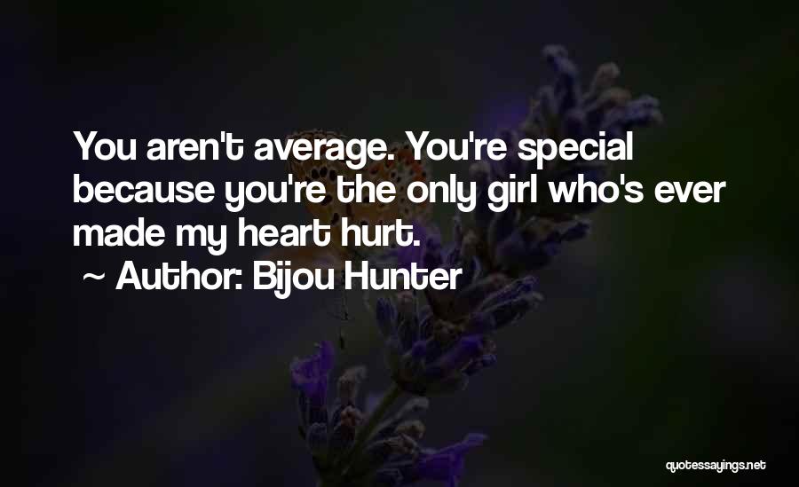 Bijou Hunter Quotes: You Aren't Average. You're Special Because You're The Only Girl Who's Ever Made My Heart Hurt.