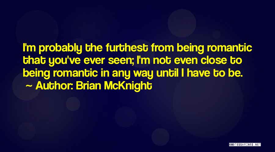Brian McKnight Quotes: I'm Probably The Furthest From Being Romantic That You've Ever Seen; I'm Not Even Close To Being Romantic In Any