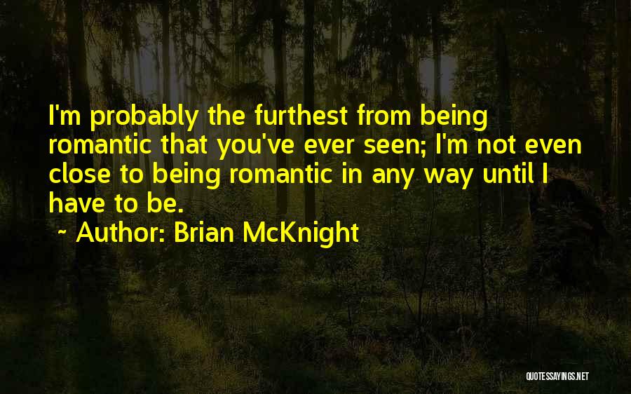 Brian McKnight Quotes: I'm Probably The Furthest From Being Romantic That You've Ever Seen; I'm Not Even Close To Being Romantic In Any