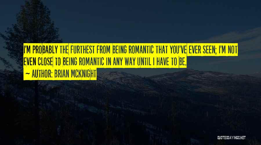 Brian McKnight Quotes: I'm Probably The Furthest From Being Romantic That You've Ever Seen; I'm Not Even Close To Being Romantic In Any