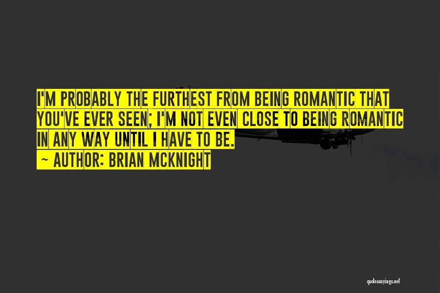Brian McKnight Quotes: I'm Probably The Furthest From Being Romantic That You've Ever Seen; I'm Not Even Close To Being Romantic In Any