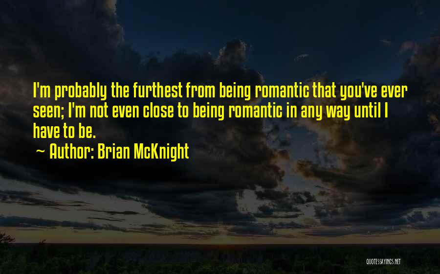 Brian McKnight Quotes: I'm Probably The Furthest From Being Romantic That You've Ever Seen; I'm Not Even Close To Being Romantic In Any