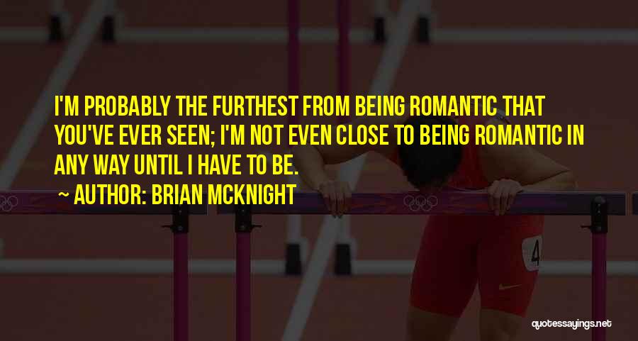 Brian McKnight Quotes: I'm Probably The Furthest From Being Romantic That You've Ever Seen; I'm Not Even Close To Being Romantic In Any