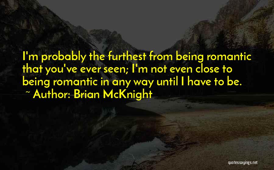 Brian McKnight Quotes: I'm Probably The Furthest From Being Romantic That You've Ever Seen; I'm Not Even Close To Being Romantic In Any