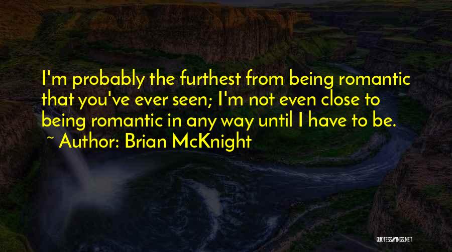 Brian McKnight Quotes: I'm Probably The Furthest From Being Romantic That You've Ever Seen; I'm Not Even Close To Being Romantic In Any
