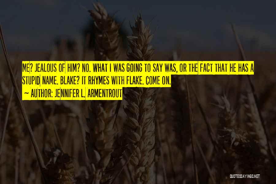 Jennifer L. Armentrout Quotes: Me? Jealous Of Him? No. What I Was Going To Say Was, Or The Fact That He Has A Stupid