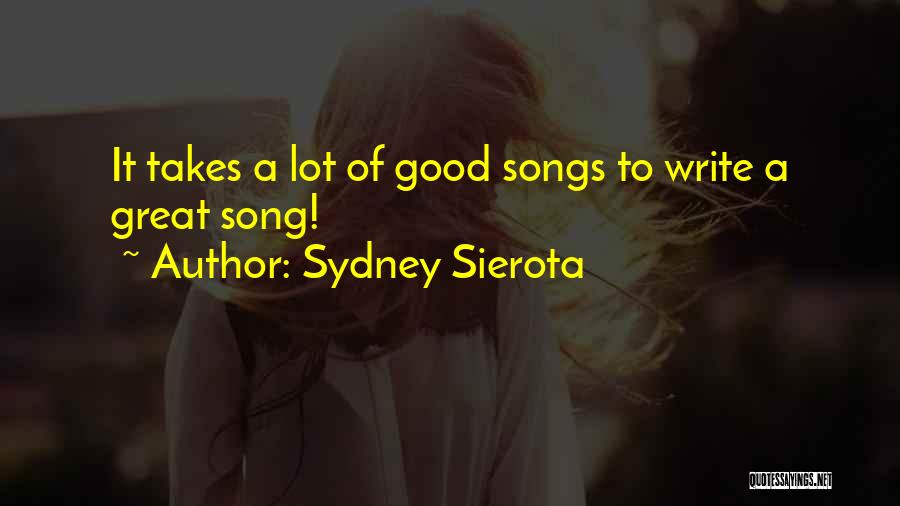 Sydney Sierota Quotes: It Takes A Lot Of Good Songs To Write A Great Song!