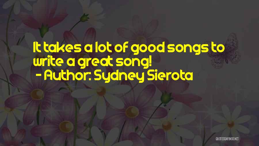 Sydney Sierota Quotes: It Takes A Lot Of Good Songs To Write A Great Song!