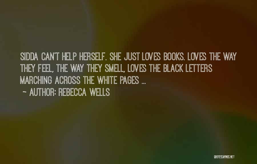 Rebecca Wells Quotes: Sidda Can't Help Herself. She Just Loves Books. Loves The Way They Feel, The Way They Smell, Loves The Black
