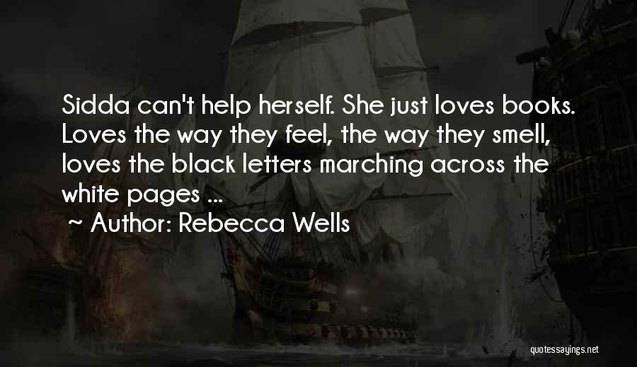 Rebecca Wells Quotes: Sidda Can't Help Herself. She Just Loves Books. Loves The Way They Feel, The Way They Smell, Loves The Black