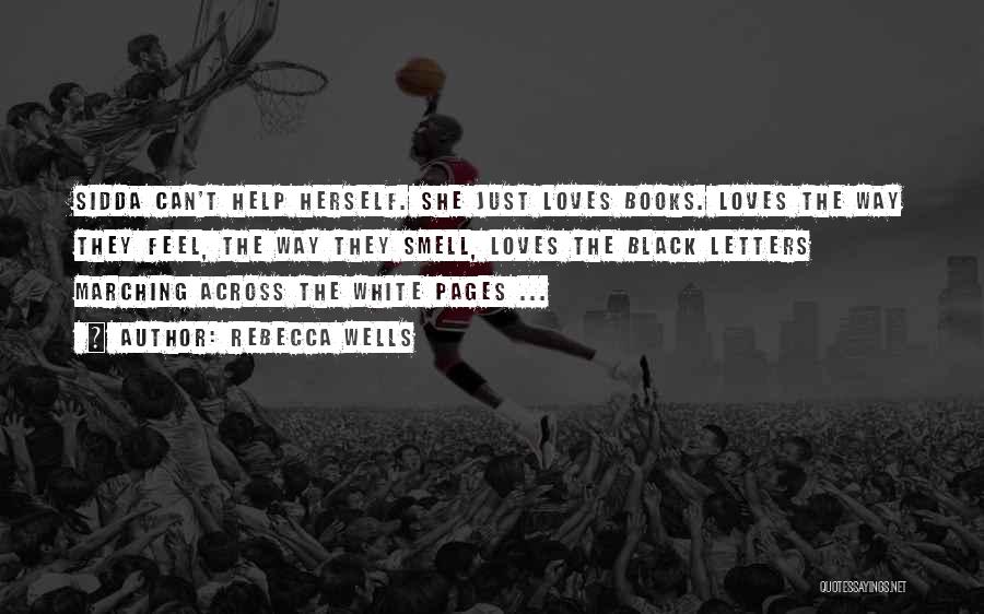 Rebecca Wells Quotes: Sidda Can't Help Herself. She Just Loves Books. Loves The Way They Feel, The Way They Smell, Loves The Black