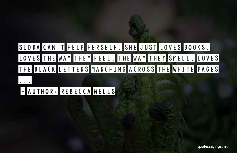 Rebecca Wells Quotes: Sidda Can't Help Herself. She Just Loves Books. Loves The Way They Feel, The Way They Smell, Loves The Black