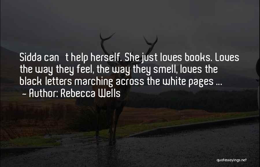 Rebecca Wells Quotes: Sidda Can't Help Herself. She Just Loves Books. Loves The Way They Feel, The Way They Smell, Loves The Black