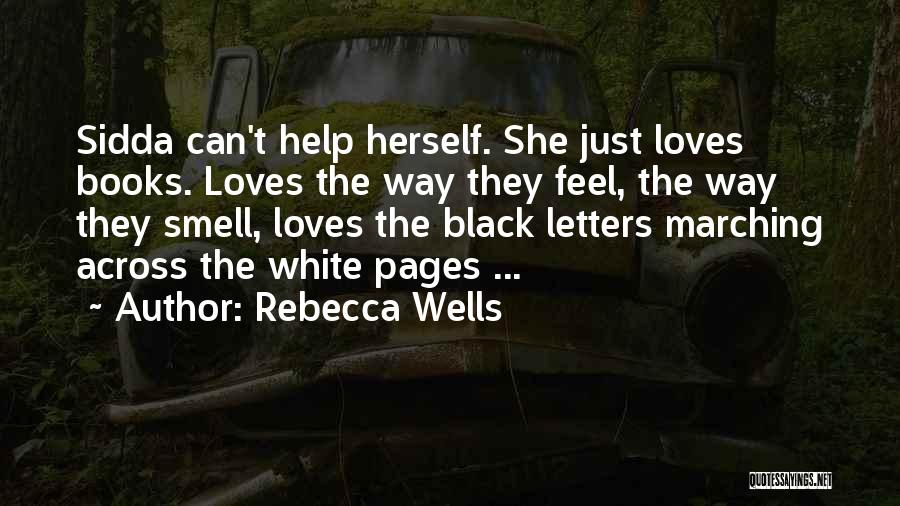 Rebecca Wells Quotes: Sidda Can't Help Herself. She Just Loves Books. Loves The Way They Feel, The Way They Smell, Loves The Black