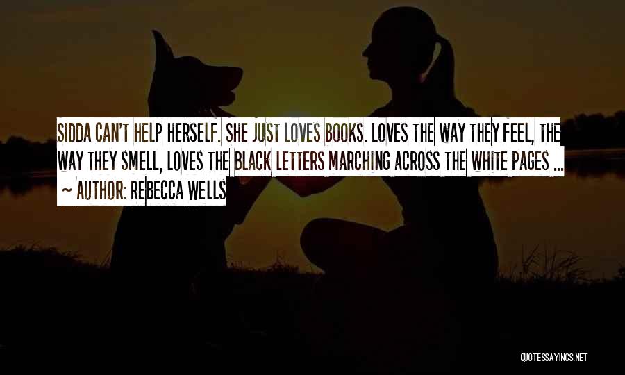 Rebecca Wells Quotes: Sidda Can't Help Herself. She Just Loves Books. Loves The Way They Feel, The Way They Smell, Loves The Black
