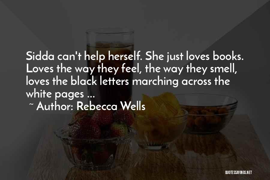 Rebecca Wells Quotes: Sidda Can't Help Herself. She Just Loves Books. Loves The Way They Feel, The Way They Smell, Loves The Black