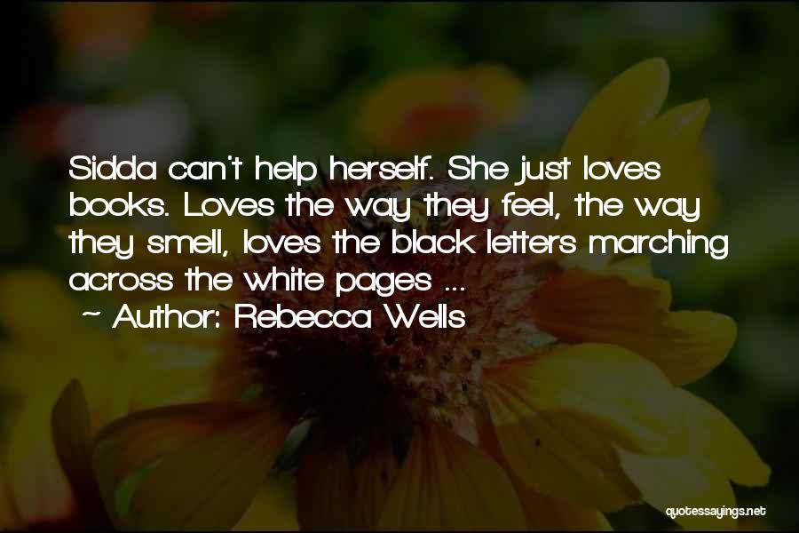 Rebecca Wells Quotes: Sidda Can't Help Herself. She Just Loves Books. Loves The Way They Feel, The Way They Smell, Loves The Black