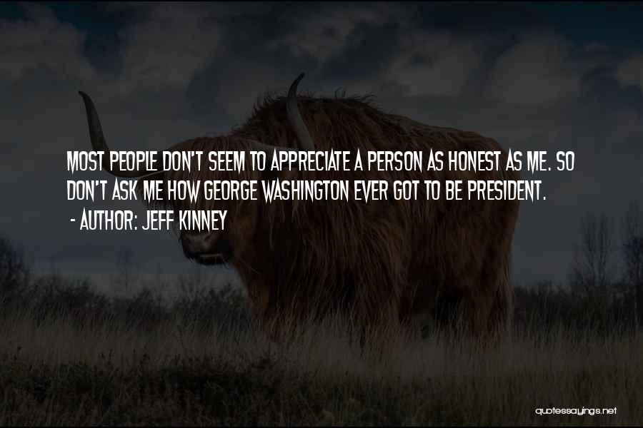 Jeff Kinney Quotes: Most People Don't Seem To Appreciate A Person As Honest As Me. So Don't Ask Me How George Washington Ever