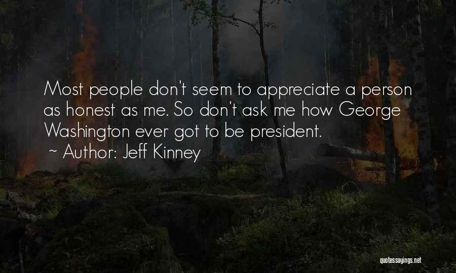 Jeff Kinney Quotes: Most People Don't Seem To Appreciate A Person As Honest As Me. So Don't Ask Me How George Washington Ever