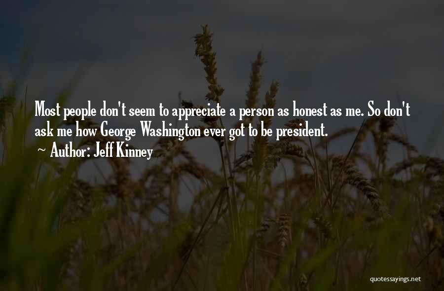 Jeff Kinney Quotes: Most People Don't Seem To Appreciate A Person As Honest As Me. So Don't Ask Me How George Washington Ever