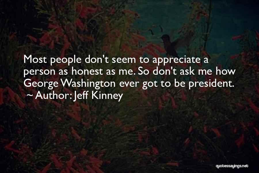 Jeff Kinney Quotes: Most People Don't Seem To Appreciate A Person As Honest As Me. So Don't Ask Me How George Washington Ever