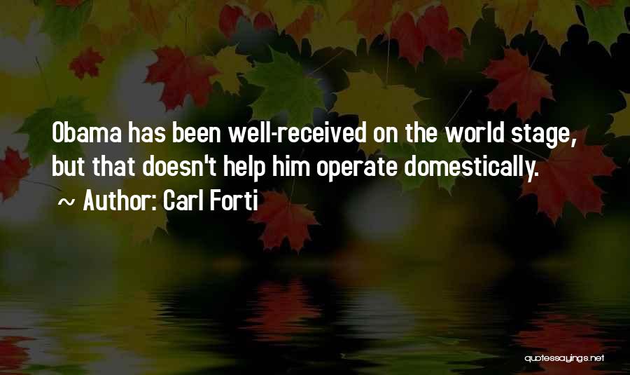 Carl Forti Quotes: Obama Has Been Well-received On The World Stage, But That Doesn't Help Him Operate Domestically.