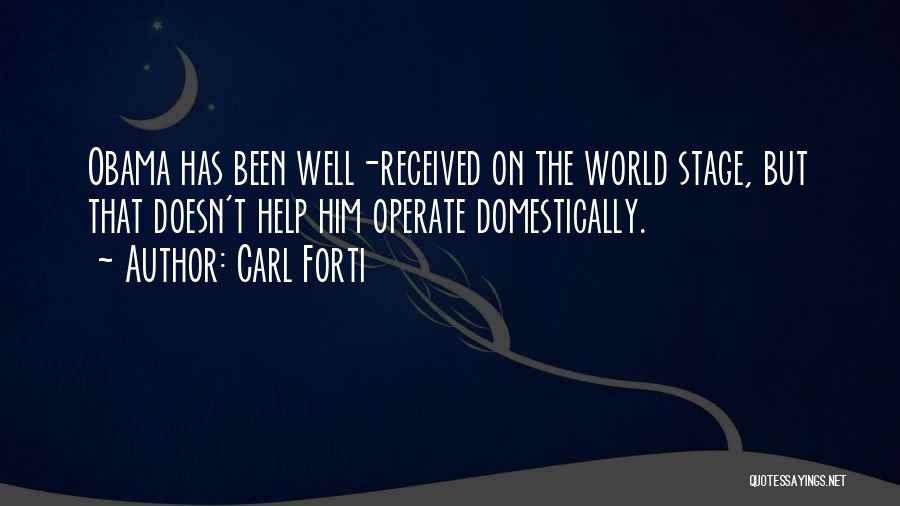 Carl Forti Quotes: Obama Has Been Well-received On The World Stage, But That Doesn't Help Him Operate Domestically.