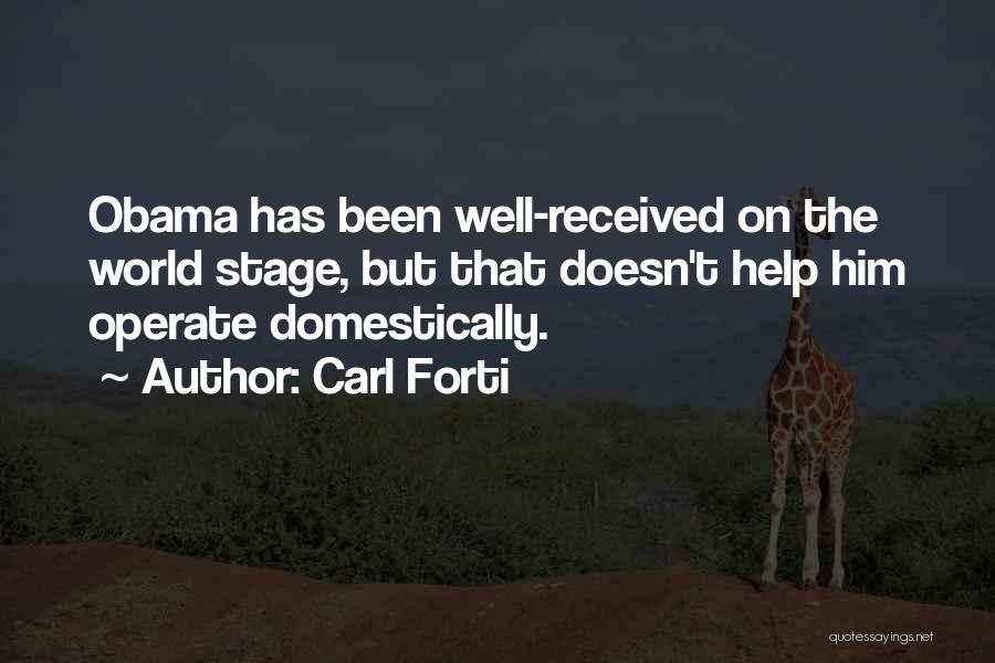 Carl Forti Quotes: Obama Has Been Well-received On The World Stage, But That Doesn't Help Him Operate Domestically.