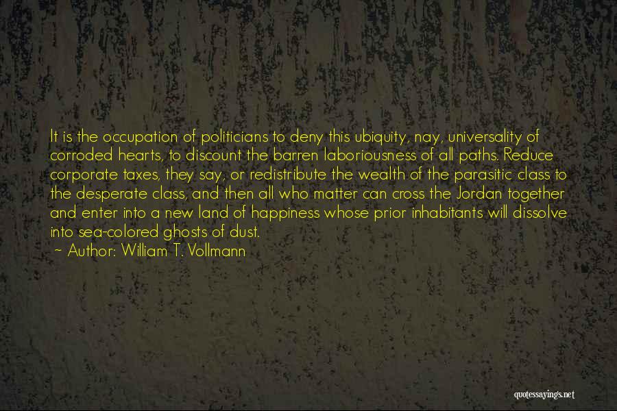 William T. Vollmann Quotes: It Is The Occupation Of Politicians To Deny This Ubiquity, Nay, Universality Of Corroded Hearts, To Discount The Barren Laboriousness