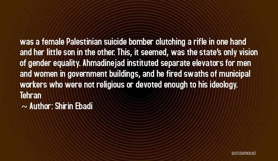 Shirin Ebadi Quotes: Was A Female Palestinian Suicide Bomber Clutching A Rifle In One Hand And Her Little Son In The Other. This,