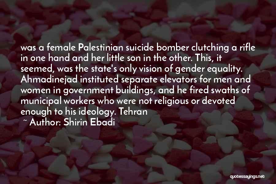 Shirin Ebadi Quotes: Was A Female Palestinian Suicide Bomber Clutching A Rifle In One Hand And Her Little Son In The Other. This,