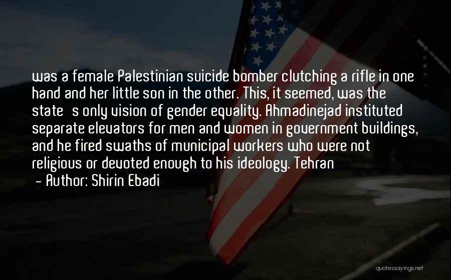 Shirin Ebadi Quotes: Was A Female Palestinian Suicide Bomber Clutching A Rifle In One Hand And Her Little Son In The Other. This,