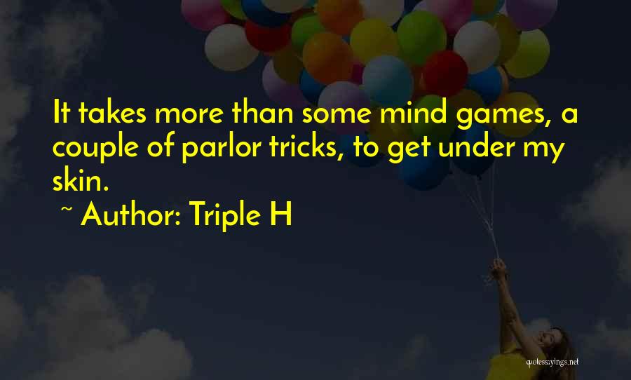 Triple H Quotes: It Takes More Than Some Mind Games, A Couple Of Parlor Tricks, To Get Under My Skin.