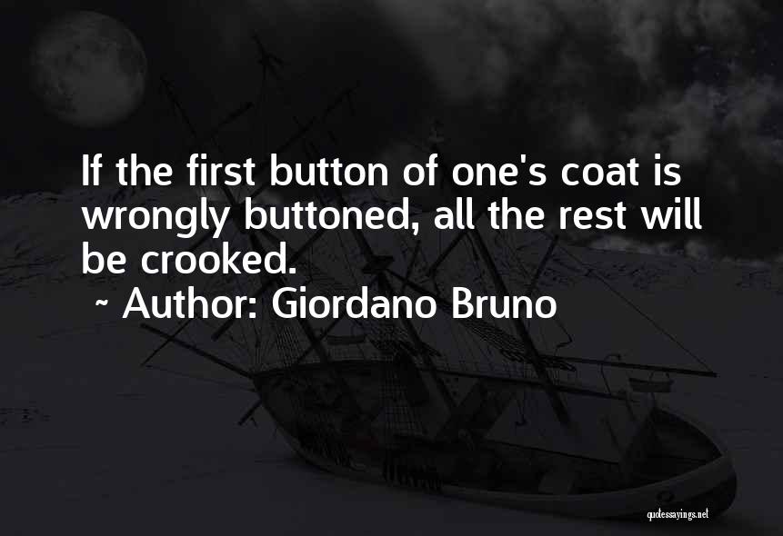 Giordano Bruno Quotes: If The First Button Of One's Coat Is Wrongly Buttoned, All The Rest Will Be Crooked.