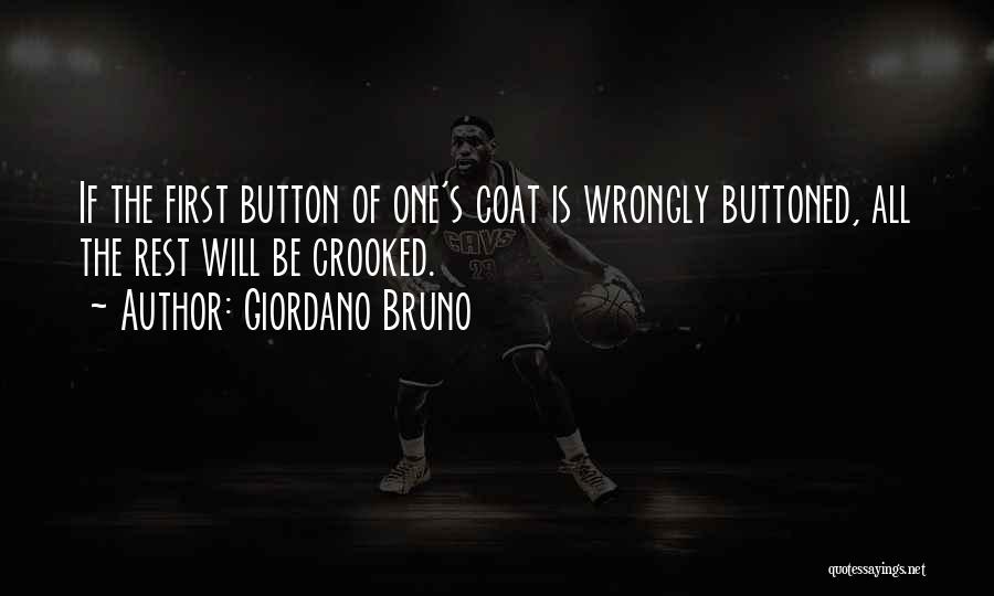 Giordano Bruno Quotes: If The First Button Of One's Coat Is Wrongly Buttoned, All The Rest Will Be Crooked.