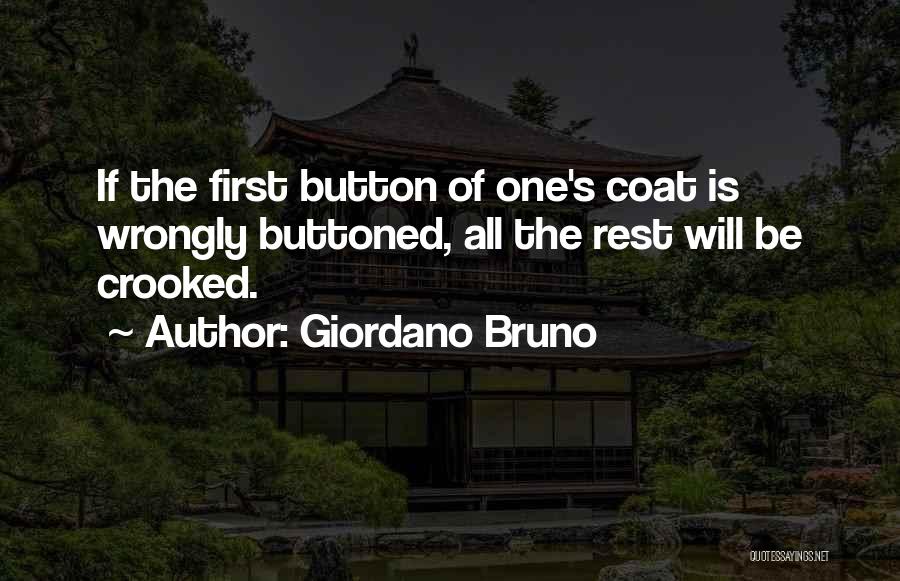 Giordano Bruno Quotes: If The First Button Of One's Coat Is Wrongly Buttoned, All The Rest Will Be Crooked.