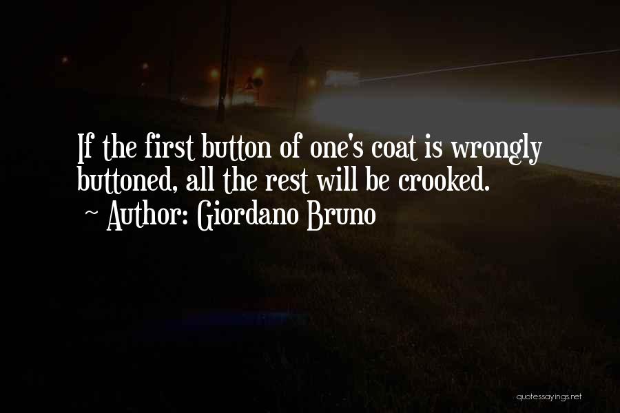 Giordano Bruno Quotes: If The First Button Of One's Coat Is Wrongly Buttoned, All The Rest Will Be Crooked.