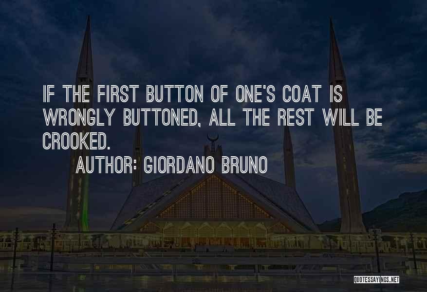 Giordano Bruno Quotes: If The First Button Of One's Coat Is Wrongly Buttoned, All The Rest Will Be Crooked.