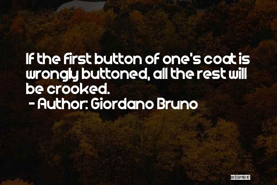 Giordano Bruno Quotes: If The First Button Of One's Coat Is Wrongly Buttoned, All The Rest Will Be Crooked.