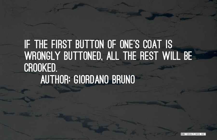 Giordano Bruno Quotes: If The First Button Of One's Coat Is Wrongly Buttoned, All The Rest Will Be Crooked.