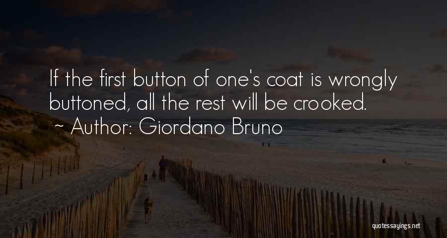 Giordano Bruno Quotes: If The First Button Of One's Coat Is Wrongly Buttoned, All The Rest Will Be Crooked.