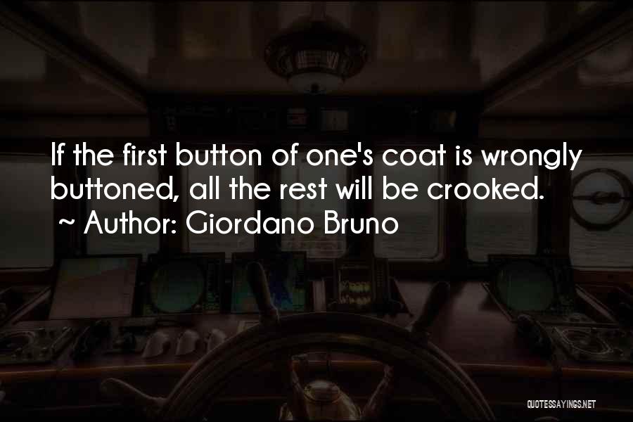 Giordano Bruno Quotes: If The First Button Of One's Coat Is Wrongly Buttoned, All The Rest Will Be Crooked.