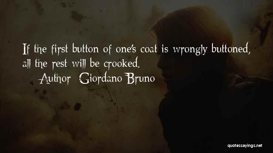 Giordano Bruno Quotes: If The First Button Of One's Coat Is Wrongly Buttoned, All The Rest Will Be Crooked.