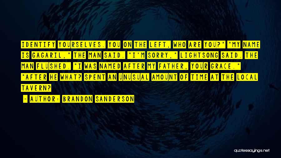 Brandon Sanderson Quotes: Identify Yourselves. You On The Left, Who Are You? My Name Is Gagaril, The Man Said. I'm Sorry, Lightsong Said.