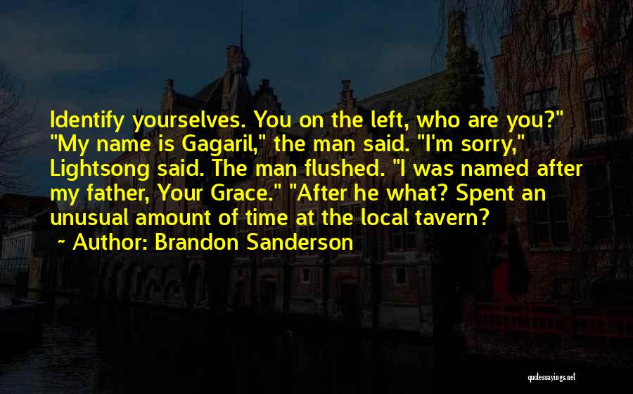 Brandon Sanderson Quotes: Identify Yourselves. You On The Left, Who Are You? My Name Is Gagaril, The Man Said. I'm Sorry, Lightsong Said.