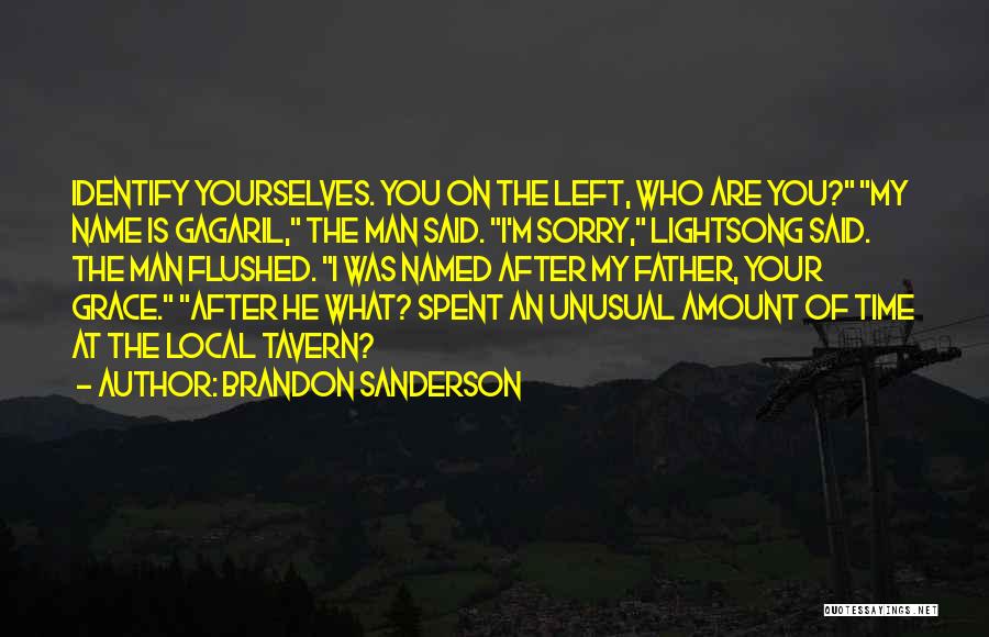 Brandon Sanderson Quotes: Identify Yourselves. You On The Left, Who Are You? My Name Is Gagaril, The Man Said. I'm Sorry, Lightsong Said.
