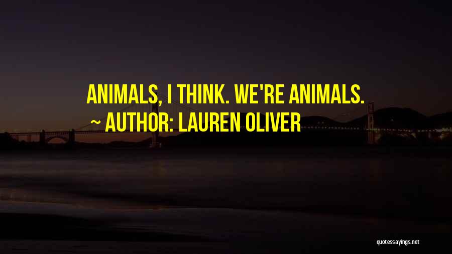 Lauren Oliver Quotes: Animals, I Think. We're Animals.