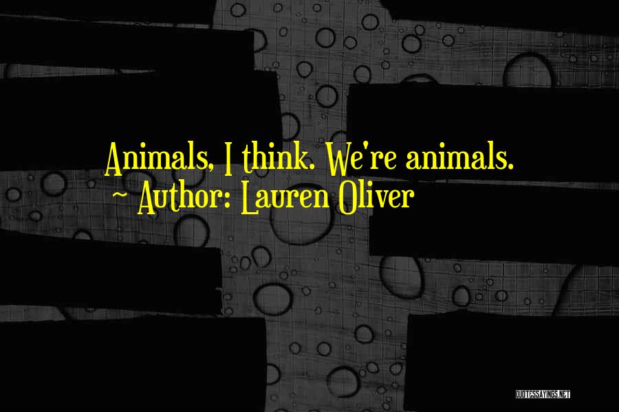 Lauren Oliver Quotes: Animals, I Think. We're Animals.