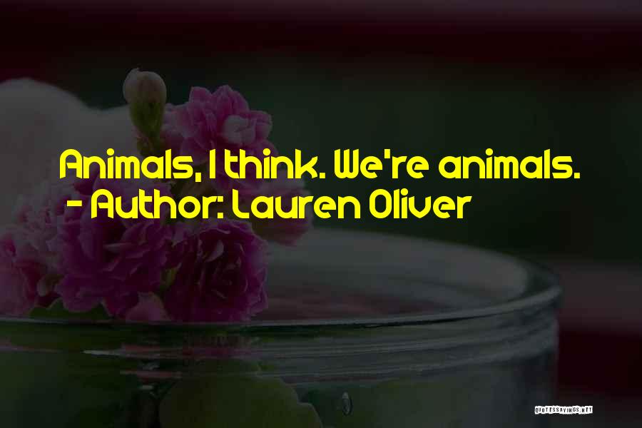 Lauren Oliver Quotes: Animals, I Think. We're Animals.